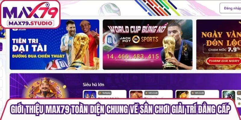 Giới thiệu Max79 toàn diện chung về sân chơi giải trí đẳng cấp